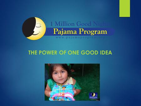 THE POWER OF ONE GOOD IDEA. The Power of One Good Idea: “One Million Good Nights” Need a Compelling “ Why” Answer: Waitlist of Children is Overwhelming.