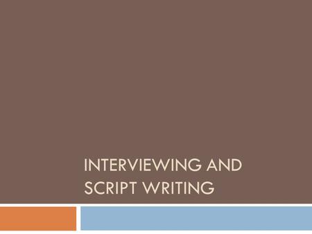 Interviewing and Script Writing