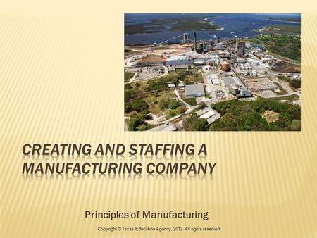 Principles of Manufacturing Copyright © Texas Education Agency, 2012. All rights reserved.
