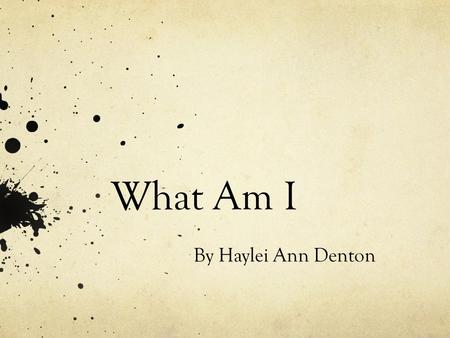 What Am I By Haylei Ann Denton. How long do I live? I live to be 1 year old, but in a jar I only live 3 weeks.