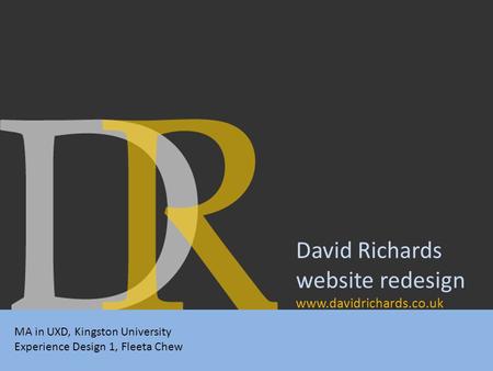 David Richards website redesign www.davidrichards.co.uk MA in UXD, Kingston University Experience Design 1, Fleeta Chew.