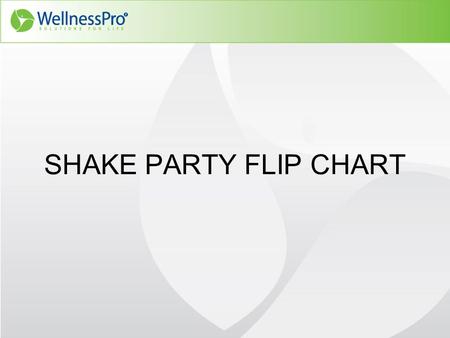 SHAKE PARTY FLIP CHART. Before you start Set the mood: –Have everything clean and organized –Scented candle Make sure you have everything you need for.