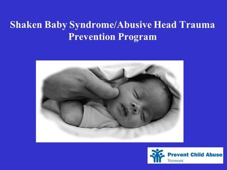 Shaken Baby Syndrome/Abusive Head Trauma Prevention Program.