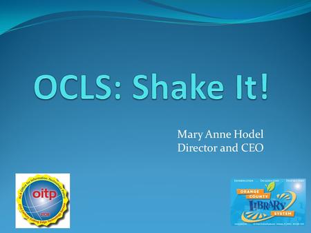 Mary Anne Hodel Director and CEO. Shake It! For iphone/ipod/ipad and Android OCLS Mobile (Catalog and account app) Mobile Downloads (Overdrive Media Console)