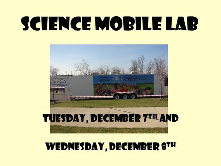 Science Mobile Lab Tuesday, December 7 th and Wednesday, December 8 th.