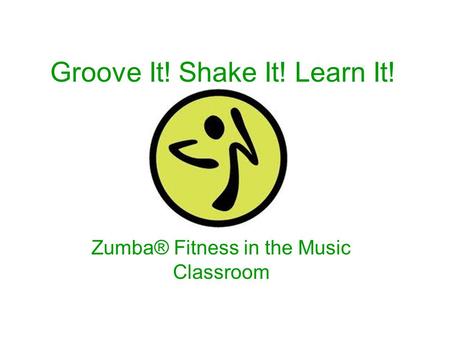 Groove It! Shake It! Learn It! Zumba® Fitness in the Music Classroom.