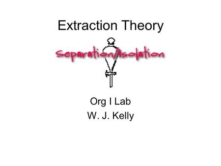 Extraction Theory Org I Lab W. J. Kelly. Liquid-liquid extraction is a useful method to separate components (compounds) of a mixture.