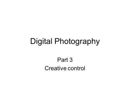 Digital Photography Part 3 Creative control. Péter Tarján2 What are creative controls? The key factors that decide how a composition will look: focusing.
