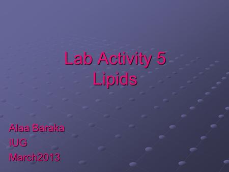 Lab Activity 5 Lipids Alaa Baraka IUGMarch2013. Lipids Lipids are Biomolecules that contain fatty acids or a steroid nucleus. Soluble in organic solvents.