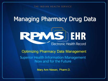Managing Pharmacy Drug Data Optimizing Pharmacy Data Management Mary Ann Niesen, Pharm.D.