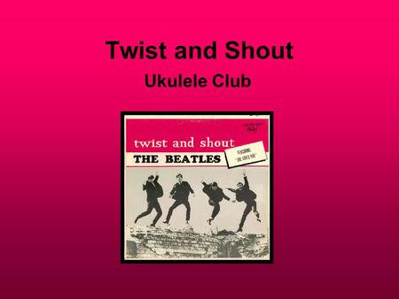 Twist and Shout Ukulele Club.