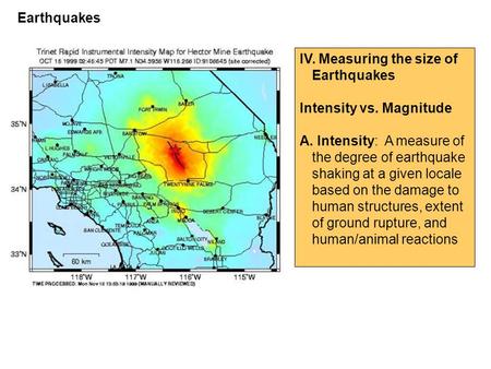 IV. Measuring the size of Earthquakes Intensity vs. Magnitude A. Intensity: A measure of the degree of earthquake shaking at a given locale based on the.