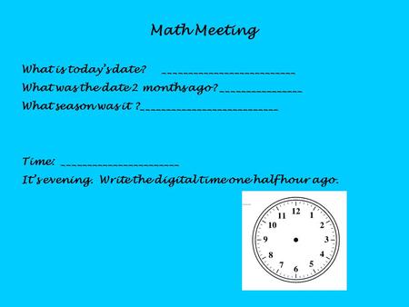 Math Meeting What is today’s date? __________________________ What was the date 2 months ago? ________________ What season was it ?___________________________.