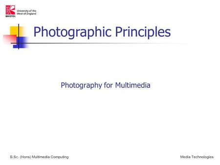 Photography for Multimedia B.Sc. (Hons) Multimedia ComputingMedia Technologies Photographic Principles.