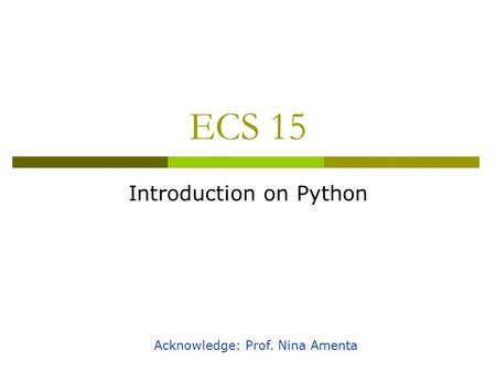 ECS 15 Introduction on Python Acknowledge: Prof. Nina Amenta.