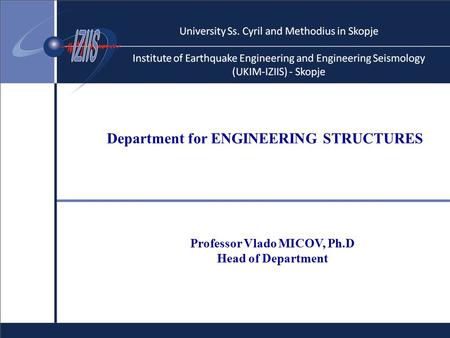 Department for ENGINEERING STRUCTURES Professor Vlado MICOV, Ph.D Head of Department.