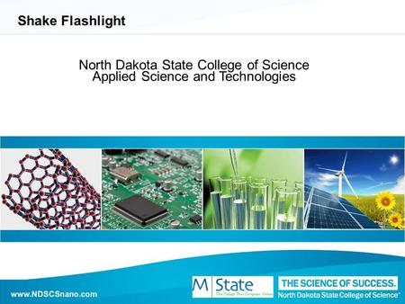 Www.NDSCSnano.com Shake Flashlight North Dakota State College of Science Applied Science and Technologies www.NDSCSnano.com.