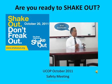 Are you ready to SHAKE OUT? UCOP October 2011 Safety Meeting Developed by Karen Hsi.
