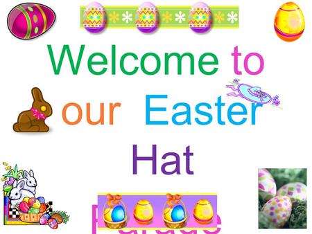 Welcome to ourEaster Hat Parade. If You Like the Easter Bunny If you like the Easter Bunny hop, hop, hop If you like the Easter Bunny and you think he’s.