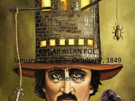 EDGAR ALLAN POE January 19, 1809 – October 7, 1849 Romance A Valentine