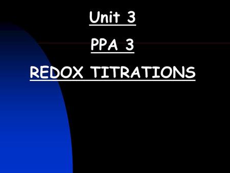 Unit 3 PPA 3 REDOX TITRATIONS.
