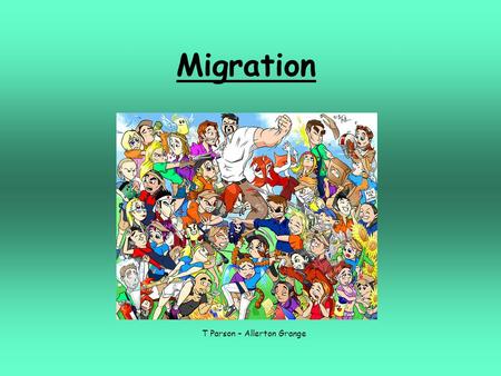 Migration T Parson – Allerton Grange. Aims and objectives To understand the term migration. To be able to describe the different types of migration. Recognise.