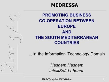 MAP-IT, July 26, 2007 - Beirut 1 MEDRESSA PROMOTING BUSINESS CO-OPERATION BETWEEN EUROPE AND THE SOUTH MEDITERRANEAN COUNTRIES... in the Information Technology.