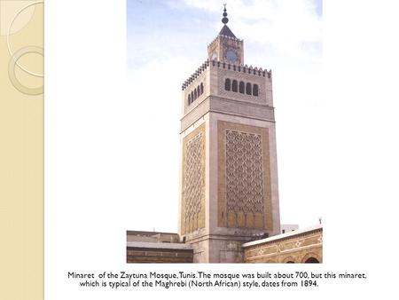 Minaret of the Zaytuna Mosque, Tunis. The mosque was built about 700, but this minaret, which is typical of the Maghrebi (North African) style, dates from.