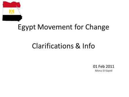 Egypt Movement for Change Clarifications & Info 01 Feb 2011 Mona El-Sayed.