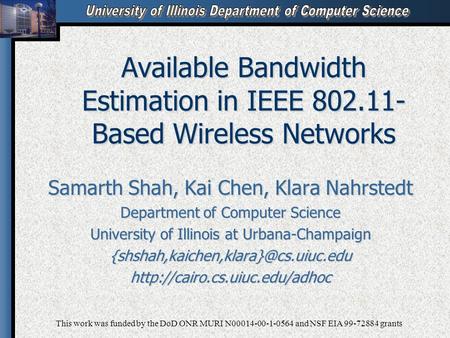 Available Bandwidth Estimation in IEEE 802.11- Based Wireless Networks Samarth Shah, Kai Chen, Klara Nahrstedt Department of Computer Science University.