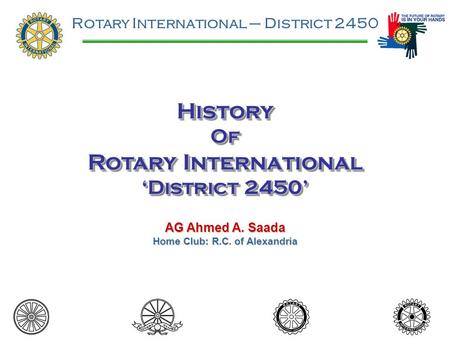 AG Ahmed A. Saada Home Club: R.C. of Alexandria Rotary International – District 2450 HistoryOf Rotary International ‘District 2450’ HistoryOf Rotary International.