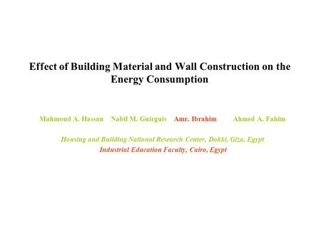 Effect of Building Material and Wall Construction on the Energy Consumption Mahmoud A. Hassan Nabil M. Guirguis Amr. Ibrahim Ahmed A. Fahim Housing and.
