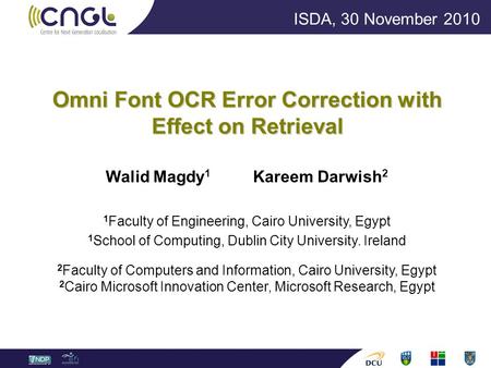 Omni Font OCR Error Correction with Effect on Retrieval Walid Magdy 1 Kareem Darwish 2 1 Faculty of Engineering, Cairo University, Egypt 1 School of Computing,