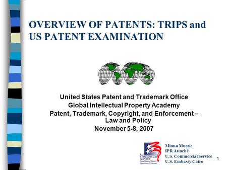 1 OVERVIEW OF PATENTS: TRIPS and US PATENT EXAMINATION United States Patent and Trademark Office Global Intellectual Property Academy Patent, Trademark,