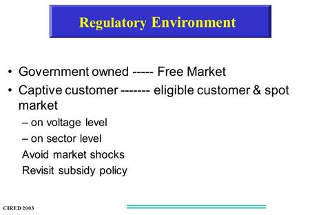 Regulatory Environment Government owned ----- Free Market Captive customer ------- eligible customer & spot market –on voltage level –on sector level Avoid.