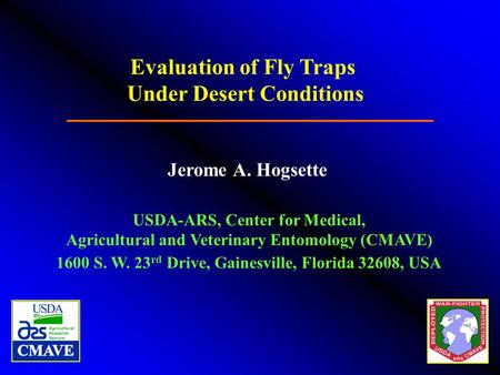 Evaluation of Fly Traps Under Desert Conditions USDA-ARS, Center for Medical, Agricultural and Veterinary Entomology (CMAVE) 1600 S. W. 23 rd Drive, Gainesville,