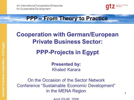 An International Cooperation Enterprise for Sustainable Development German Technical Cooperation – GTZ-Egypt 1 PPP – From Theory to Practice Cooperation.