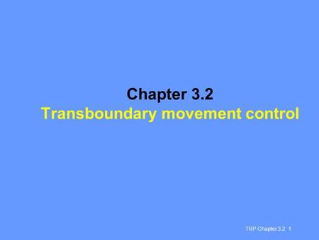 TRP Chapter 3.2 1 Chapter 3.2 Transboundary movement control.