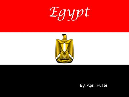 Egypt By: April Fuller.  The population of Egypt is 68,359,979  The birth rate is 25.38 births/1000 population  The death rate is 7.83 deaths/1000.