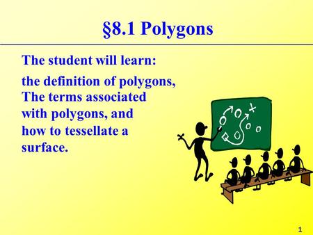 §8.1 Polygons The student will learn: the definition of polygons, 1 The terms associated with polygons, and how to tessellate a surface.