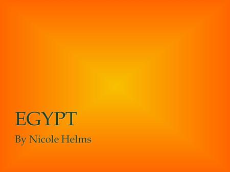 EGYPT By Nicole Helms. Where is Egypt located? The Red Sea is next to Egypt The Red Sea is next to Egypt The Mediterranean Sea is north of Egypt The Mediterranean.