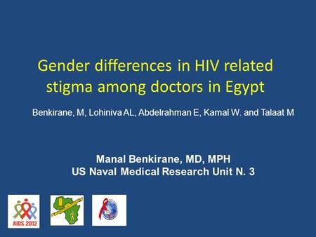 Gender differences in HIV related stigma among doctors in Egypt Manal Benkirane, MD, MPH US Naval Medical Research Unit N. 3 Benkirane, M, Lohiniva AL,