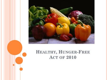 H EALTHY, H UNGER -F REE A CT OF 2010. T HE H EALTHY AND H UNGER -F REE K IDS A CT - P LAN OVERVIEW The Healthy and Hunger-Free Kids Act (HHFKA) of 2010,