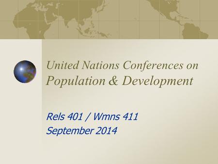 United Nations Conferences on Population & Development Rels 401 / Wmns 411 September 2014.