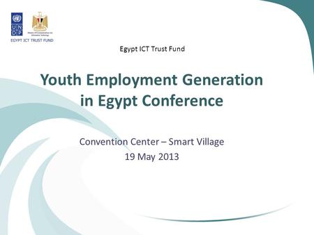 Youth Employment Generation in Egypt Conference Convention Center – Smart Village 19 May 2013 Egypt ICT Trust Fund.