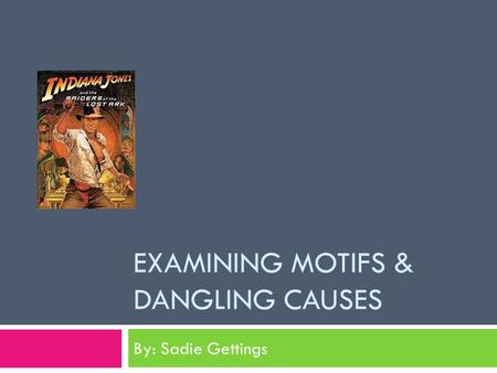 EXAMINING MOTIFS & DANGLING CAUSES By: Sadie Gettings.