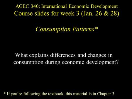 What explains differences and changes in consumption during economic development? AGEC 340: International Economic Development Course slides for week 3.