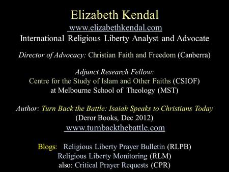 Elizabeth Kendal www.elizabethkendal.com International Religious Liberty Analyst and Advocate Director of Advocacy: Christian Faith and Freedom (Canberra)