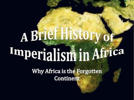 The Dark Continent “Dark Continent”—racist terminology referred to both the peoples of Africa and their alleged ignorance In reality, Africa has always.