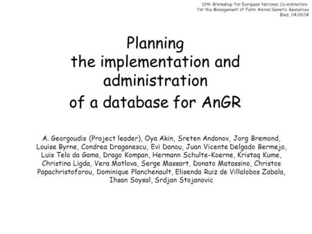 Planning the implementation and administration of a database for AnGR A. Georgoudis (Project leader), Oya Akin, Sreten Andonov, Jorg Bremond, Louise Byrne,
